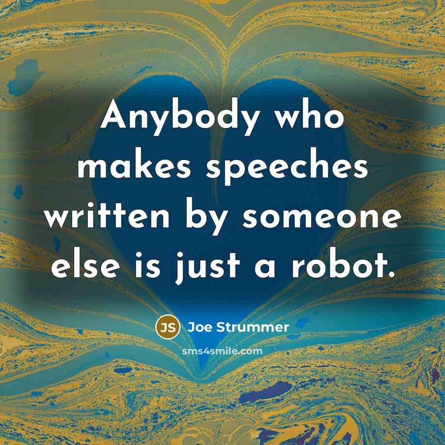 “Anybody who makes speeches written by someone else is just…” quote by Joe Strummer