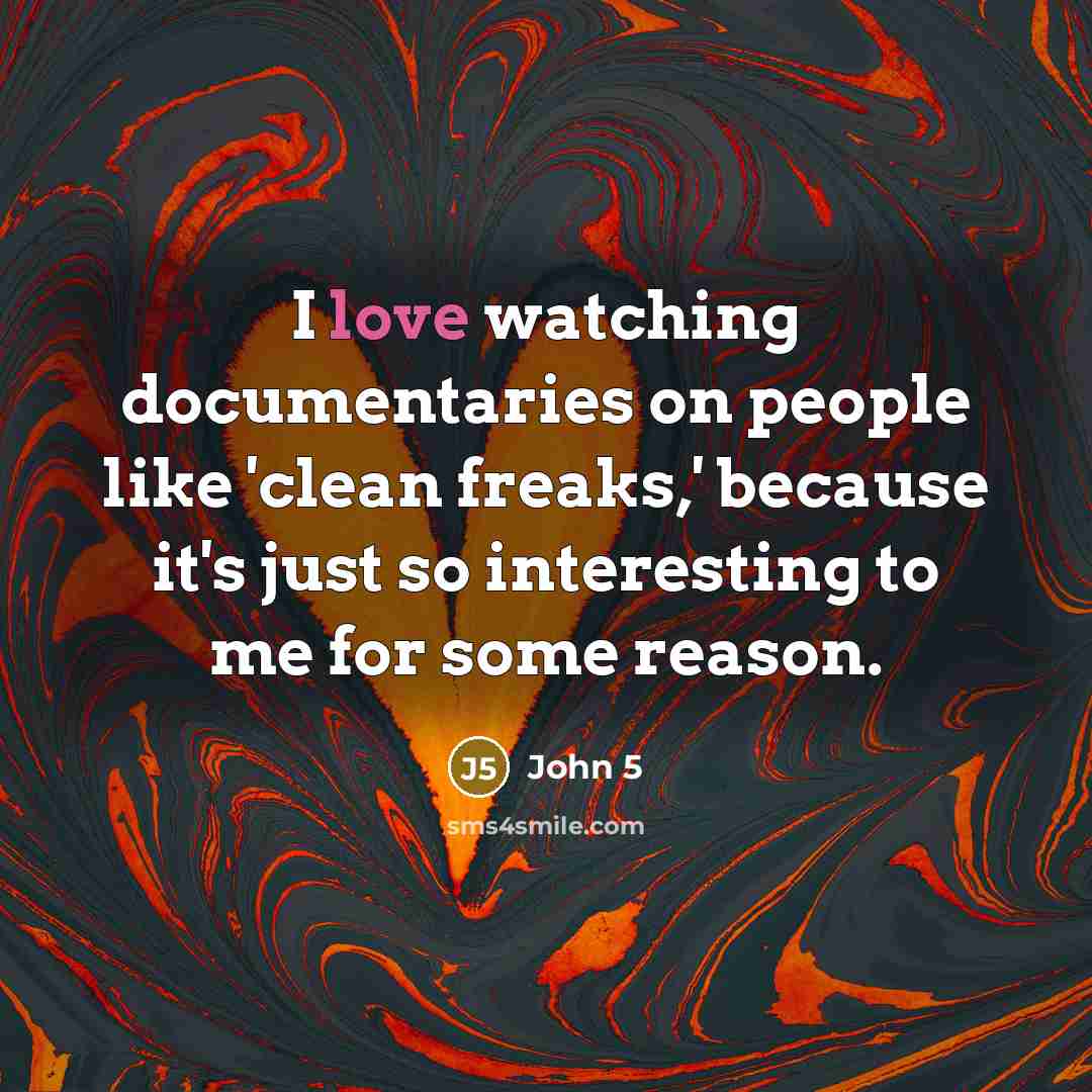 “I love watching documentaries on people like 'clean freaks,' because…” quote by John 5