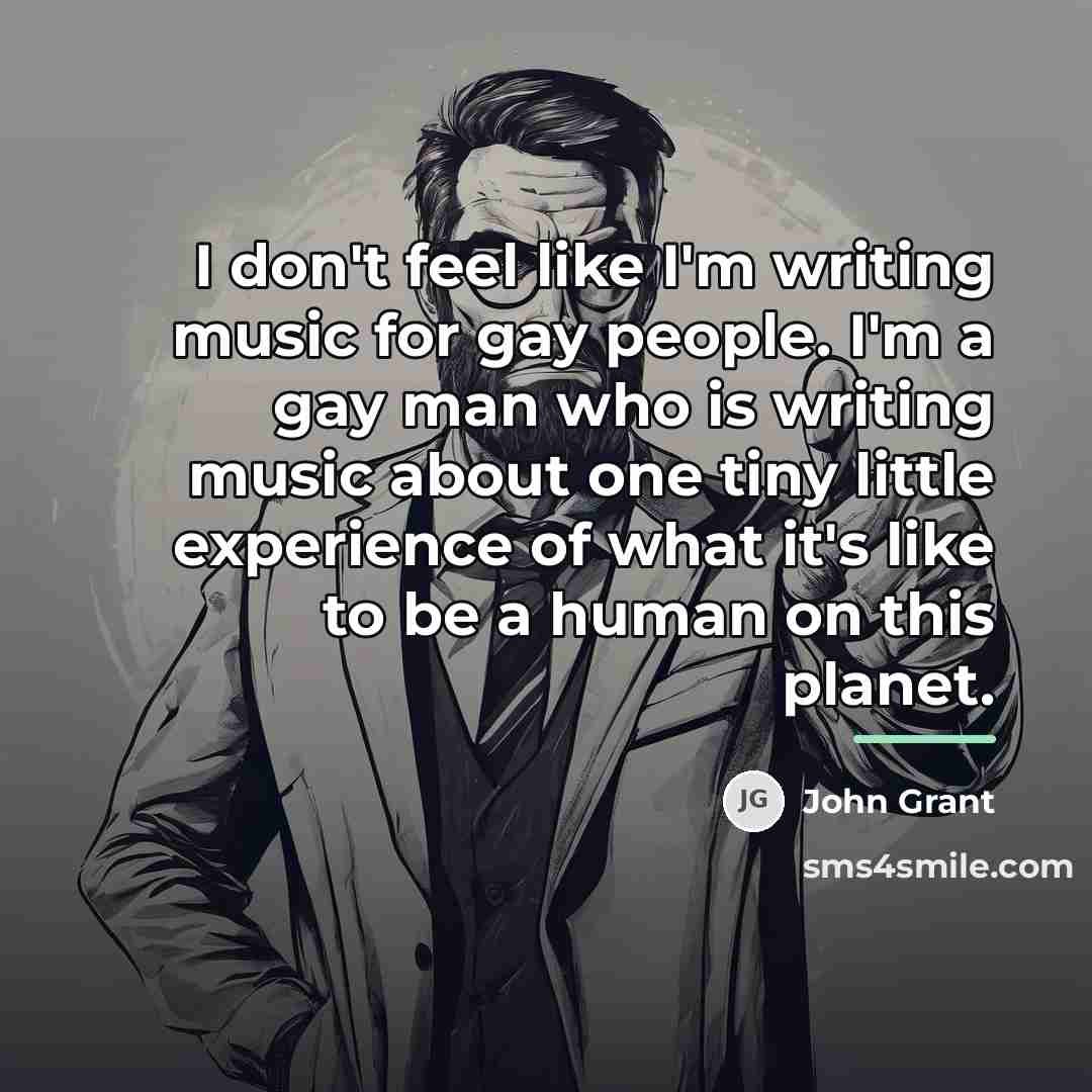“I don't feel like I'm writing music for gay people.…” quote by John Grant