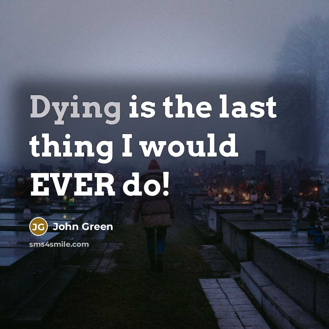 “Dying is the last thing I would EVER do!…” quote by John Green