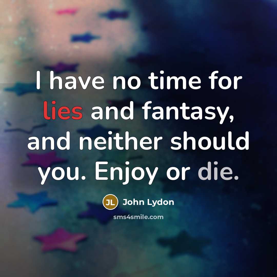 “I have no time for lies and fantasy, and neither…” quote by John Lydon