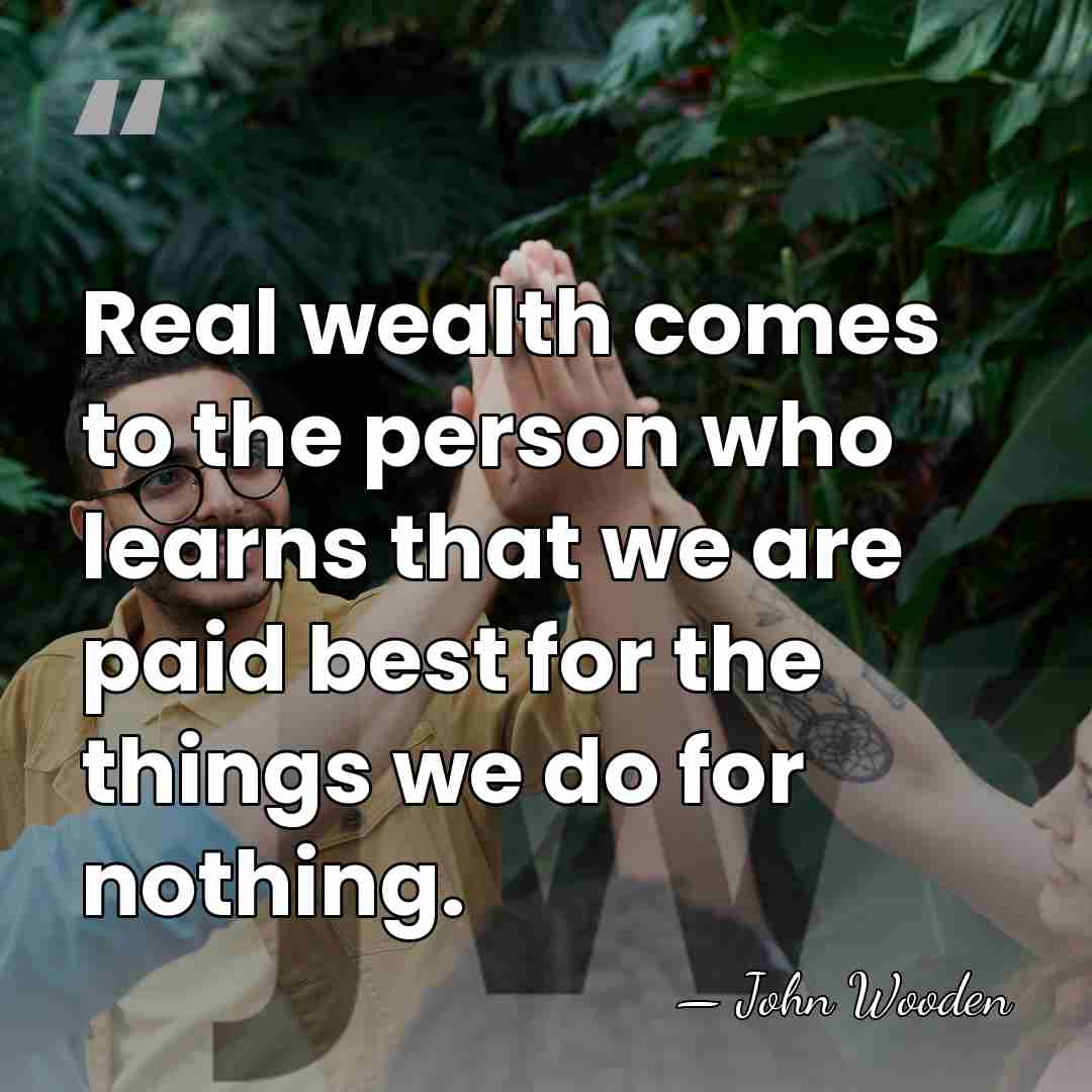 Real wealth comes to the person who learns that we are paid&hellip; - John Wooden