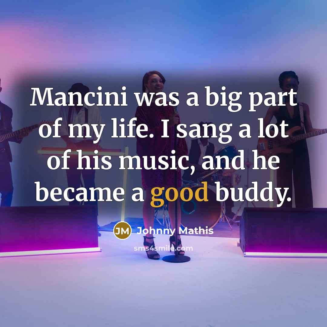 “Mancini was a big part of my life. I sang…” quote by Johnny Mathis