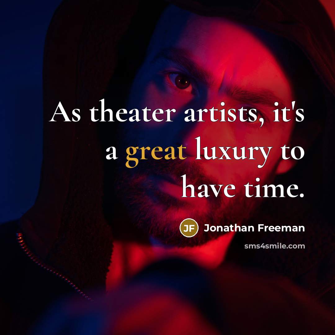 “As theater artists, it's a great luxury to have time.” quote by Jonathan Freeman