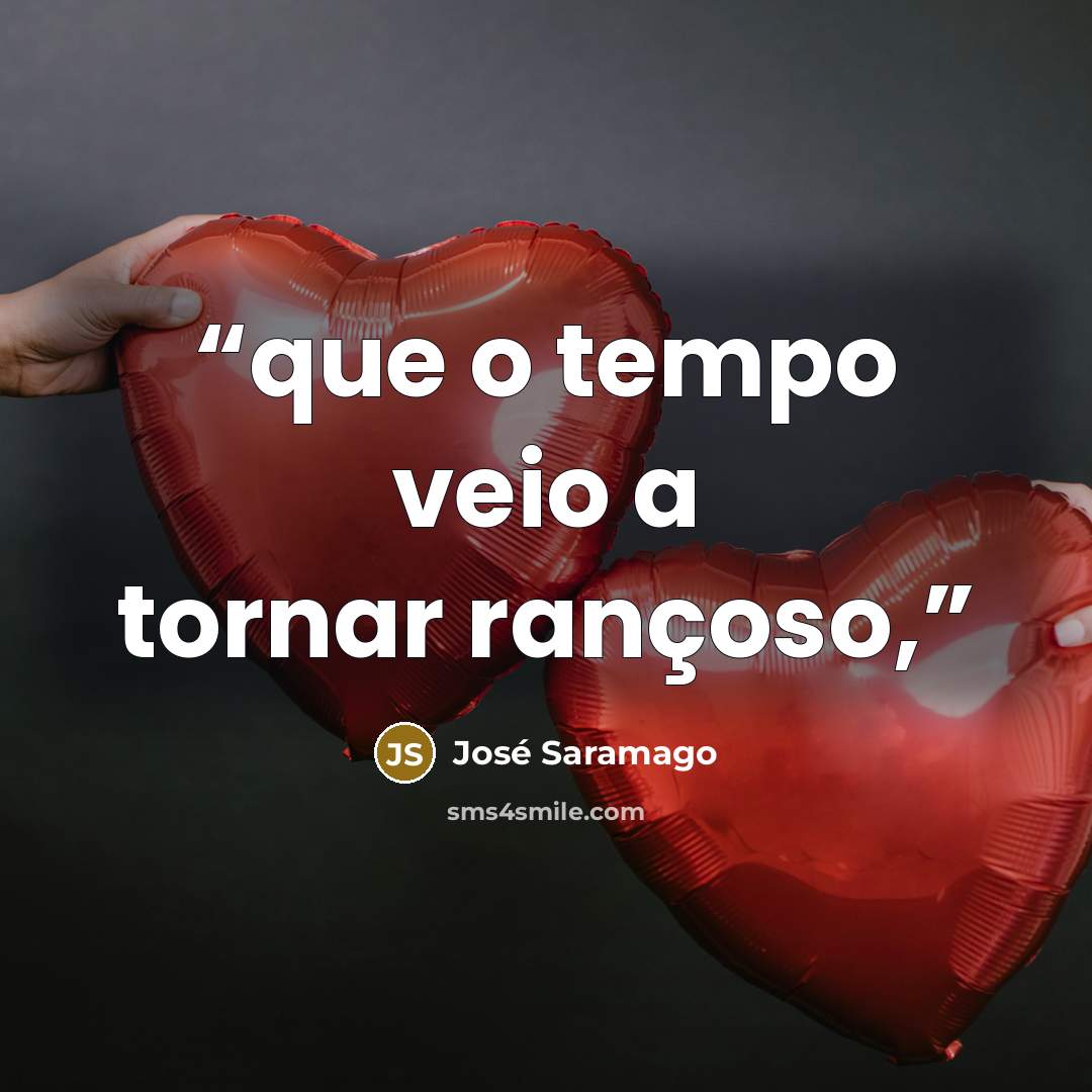 “que o tempo veio a tornar rançoso,” quote by José Saramago