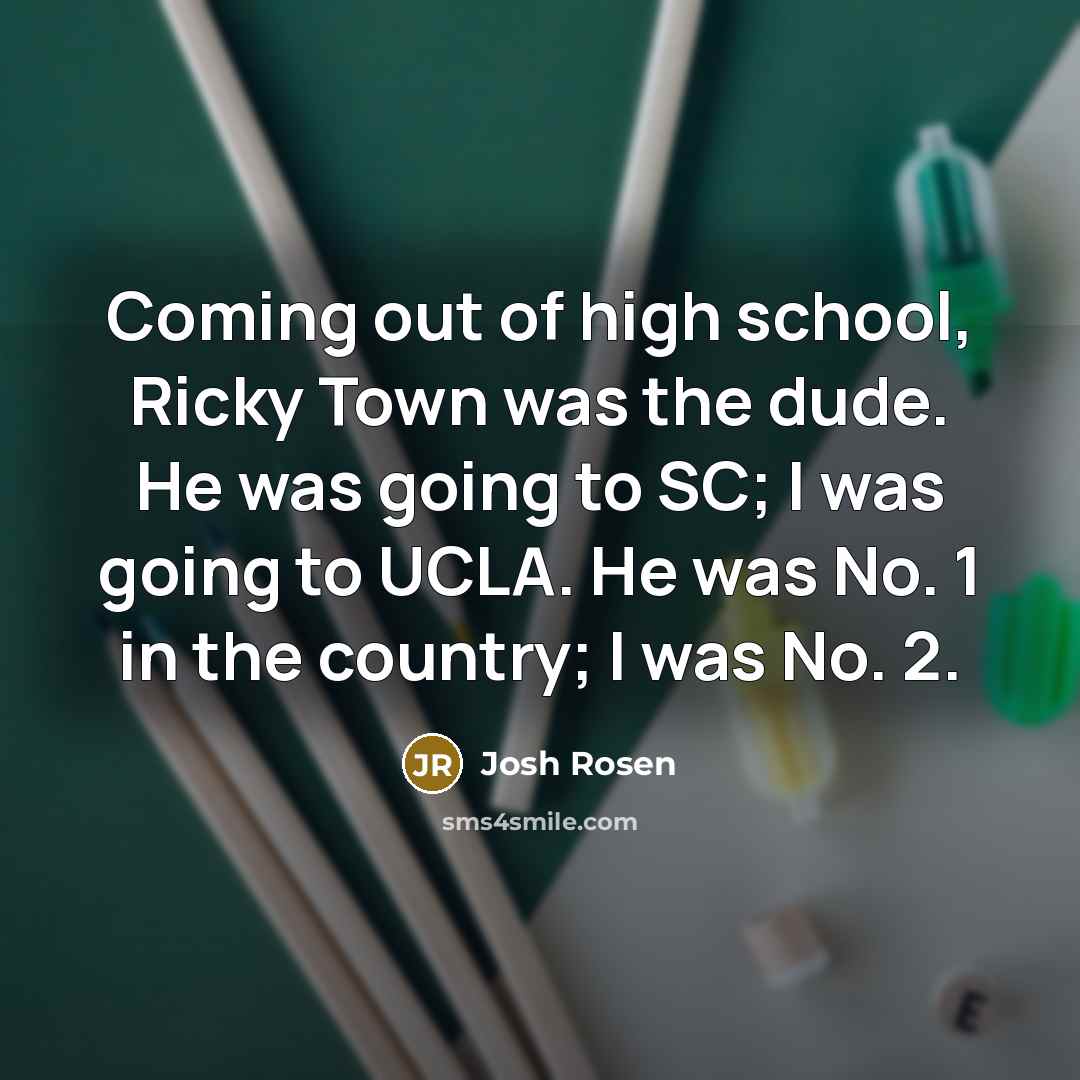 “Coming out of high school, Ricky Town was the dude.…” quote by Josh Rosen