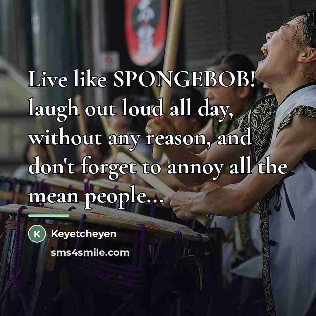 “Live like SPONGEBOB! laugh out loud all day, without any…” quote by Keyetcheyen