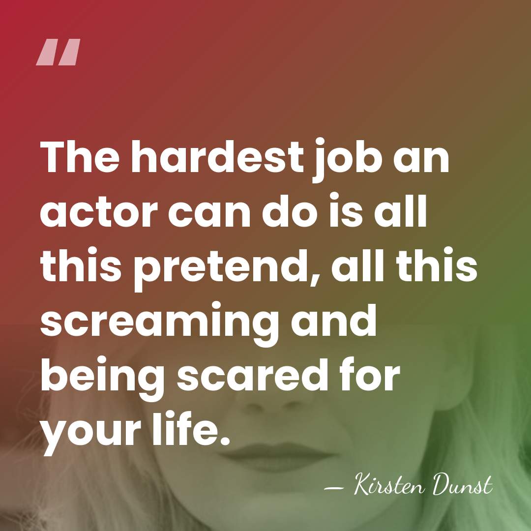 The hardest job an actor can do is all this pretend, all&hellip; - Kirsten Dunst