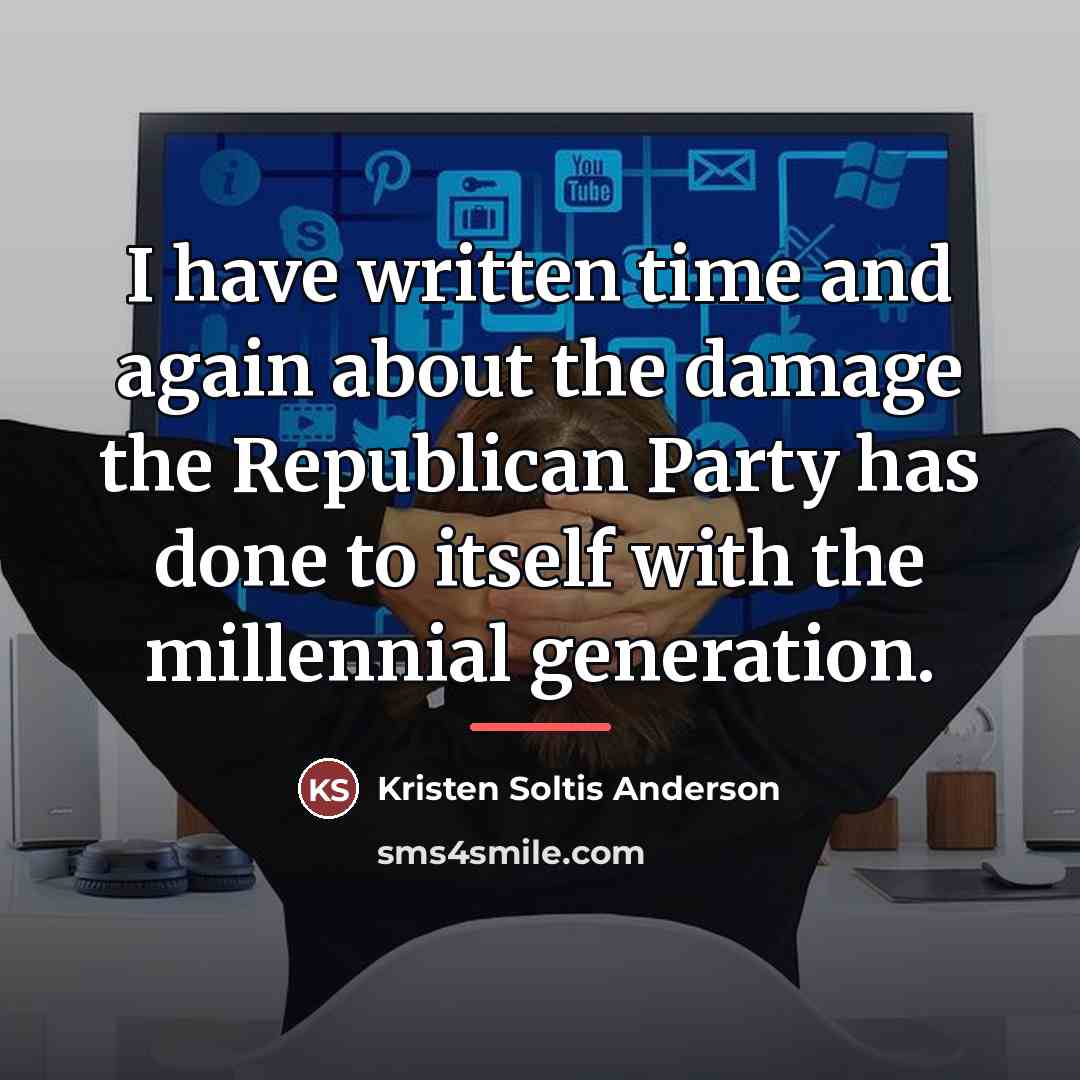 “I have written time and again about the damage the…” quote by Kristen Soltis Anderson
