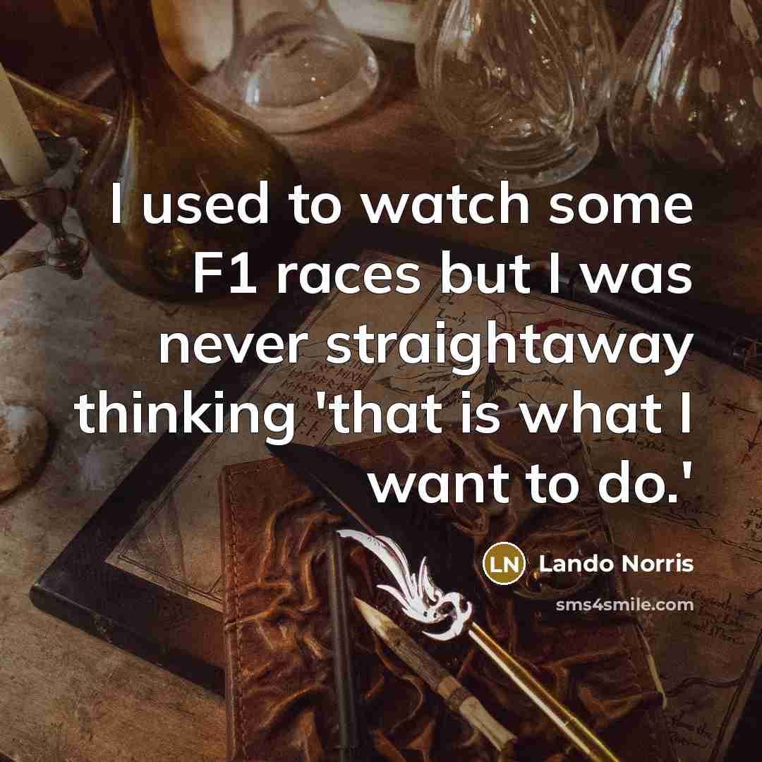 “I used to watch some F1 races but I was…” quote by Lando Norris
