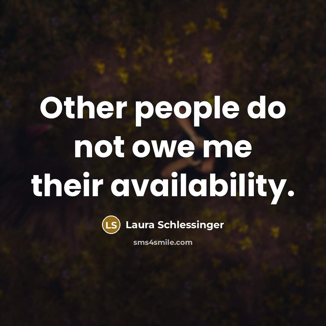 “Other people do not owe me their availability.…” quote by Laura Schlessinger