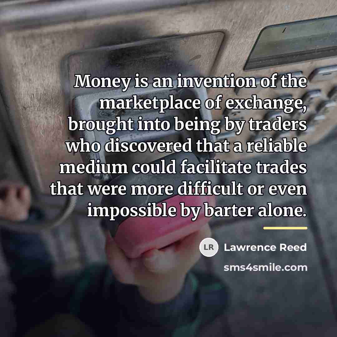 “Money is an invention of the marketplace of exchange, brought…” quote by Lawrence Reed