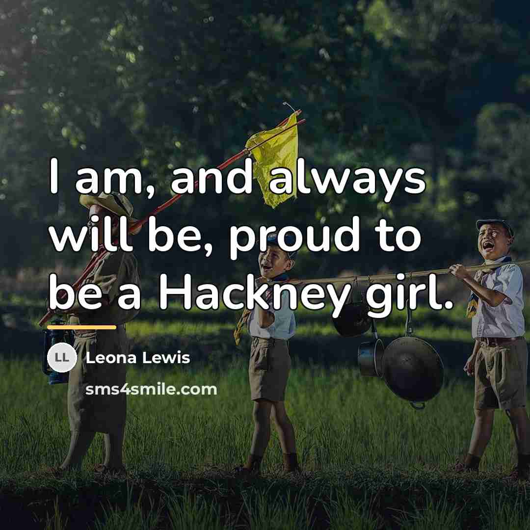 “I am, and always will be, proud to be a…” quote by Leona Lewis