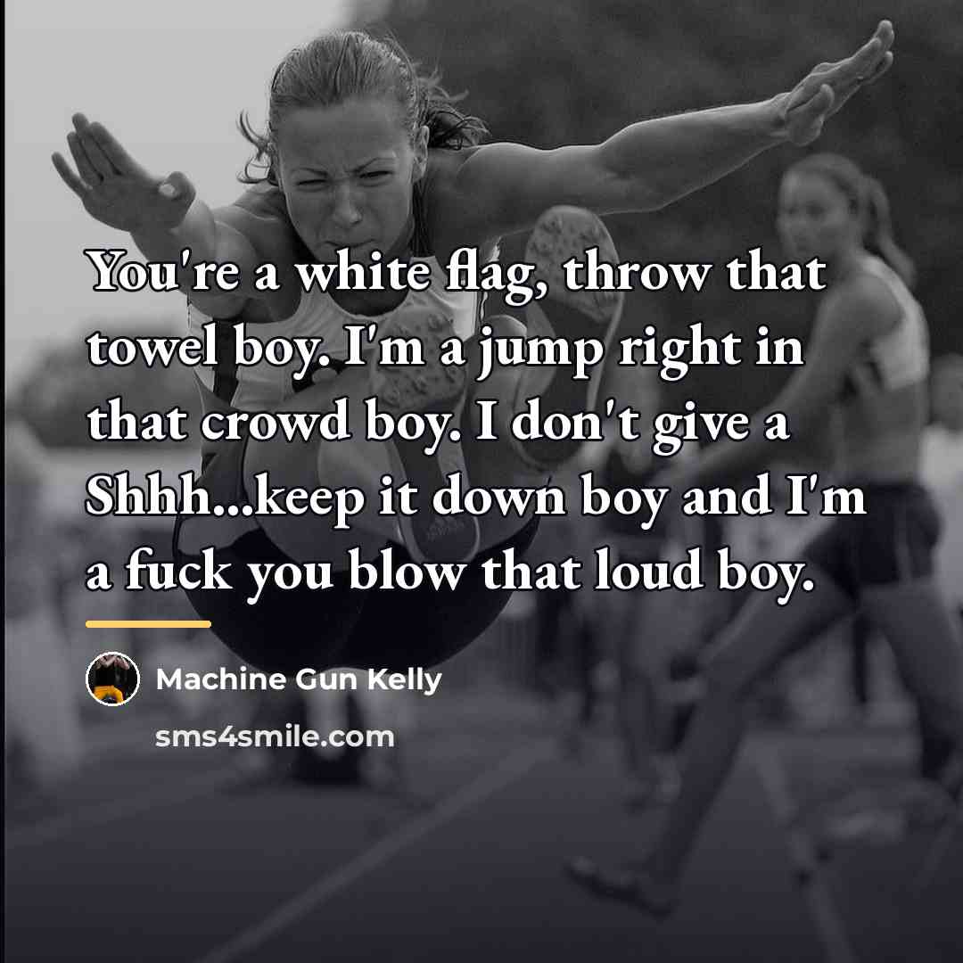 “You're a white flag, throw that towel boy. I'm a…” quote by Machine Gun Kelly