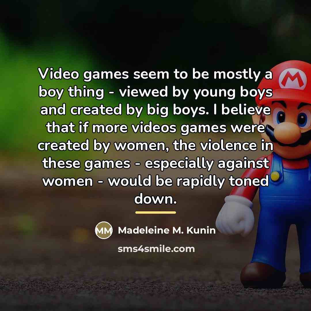 “Video games seem to be mostly a boy thing -…” quote by Madeleine M. Kunin
