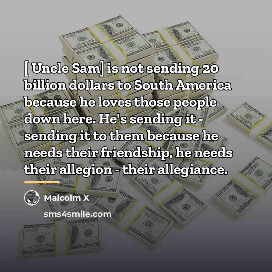 “[ Uncle Sam] is not sending 20 billion dollars to…” quote by Malcolm X