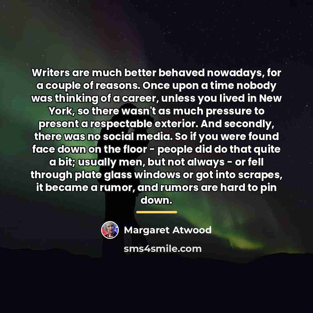 “Writers are much better behaved nowadays, for a couple of…” quote by Margaret Atwood
