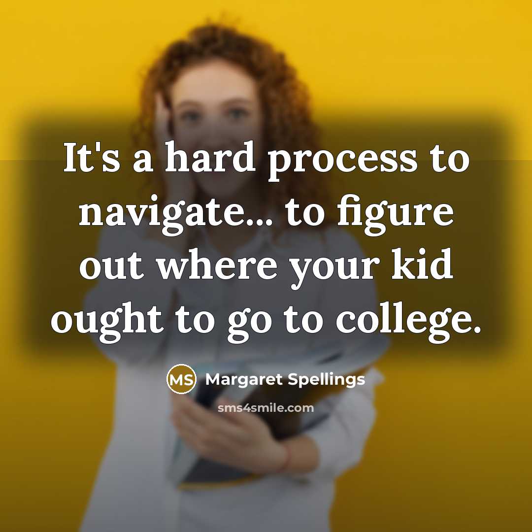 “It's a hard process to navigate... to figure out where…” quote by Margaret Spellings