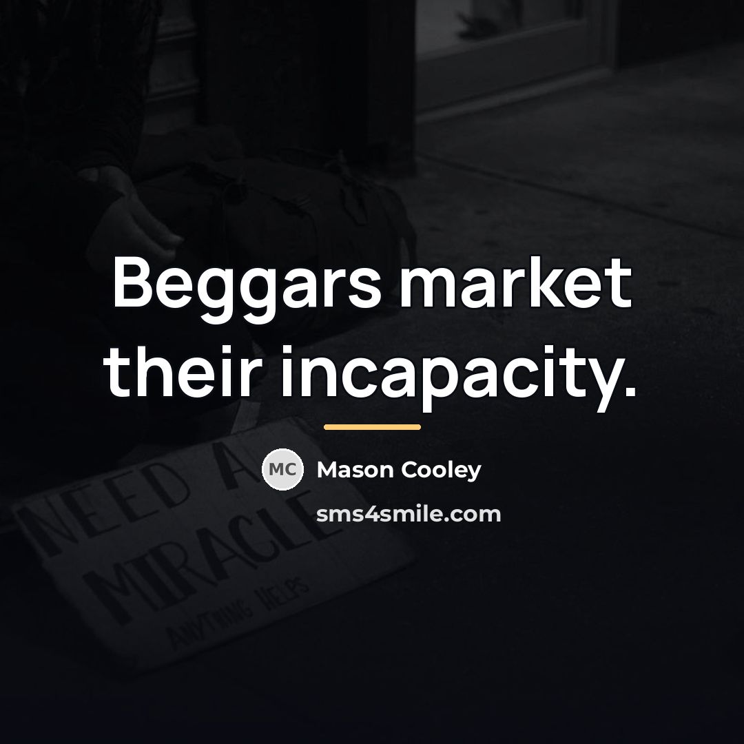 “Beggars market their incapacity.…” quote by Mason Cooley