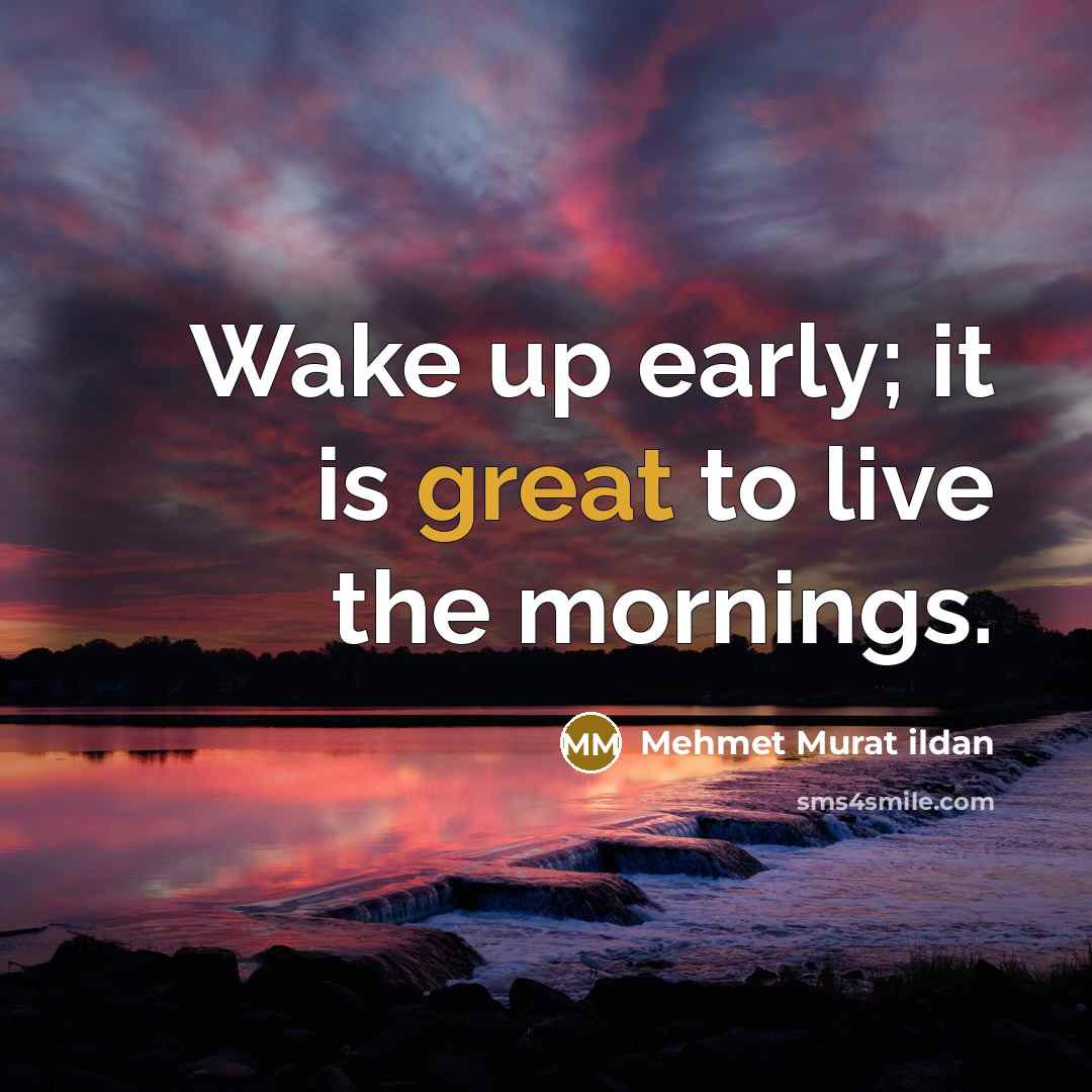 “Wake up early; it is great to live the mornings.…” quote by Mehmet Murat Ildan