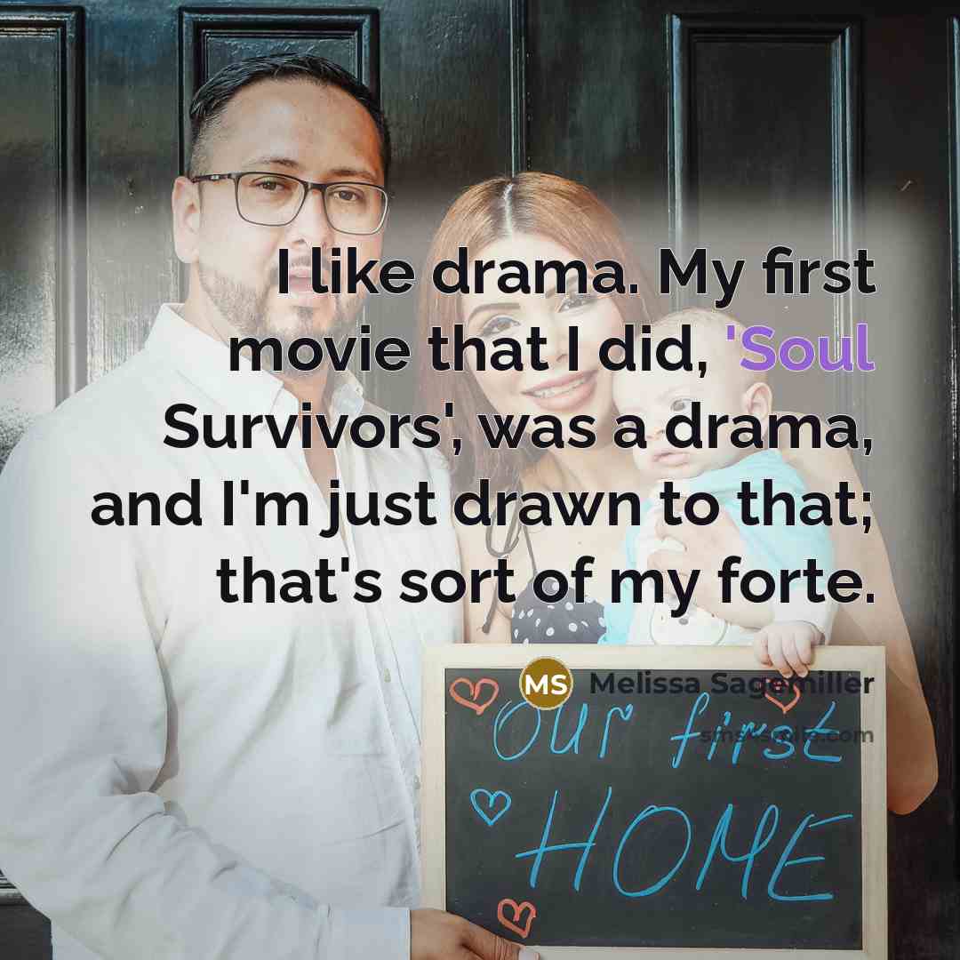 “I like drama. My first movie that I did, 'Soul…” quote by Melissa Sagemiller
