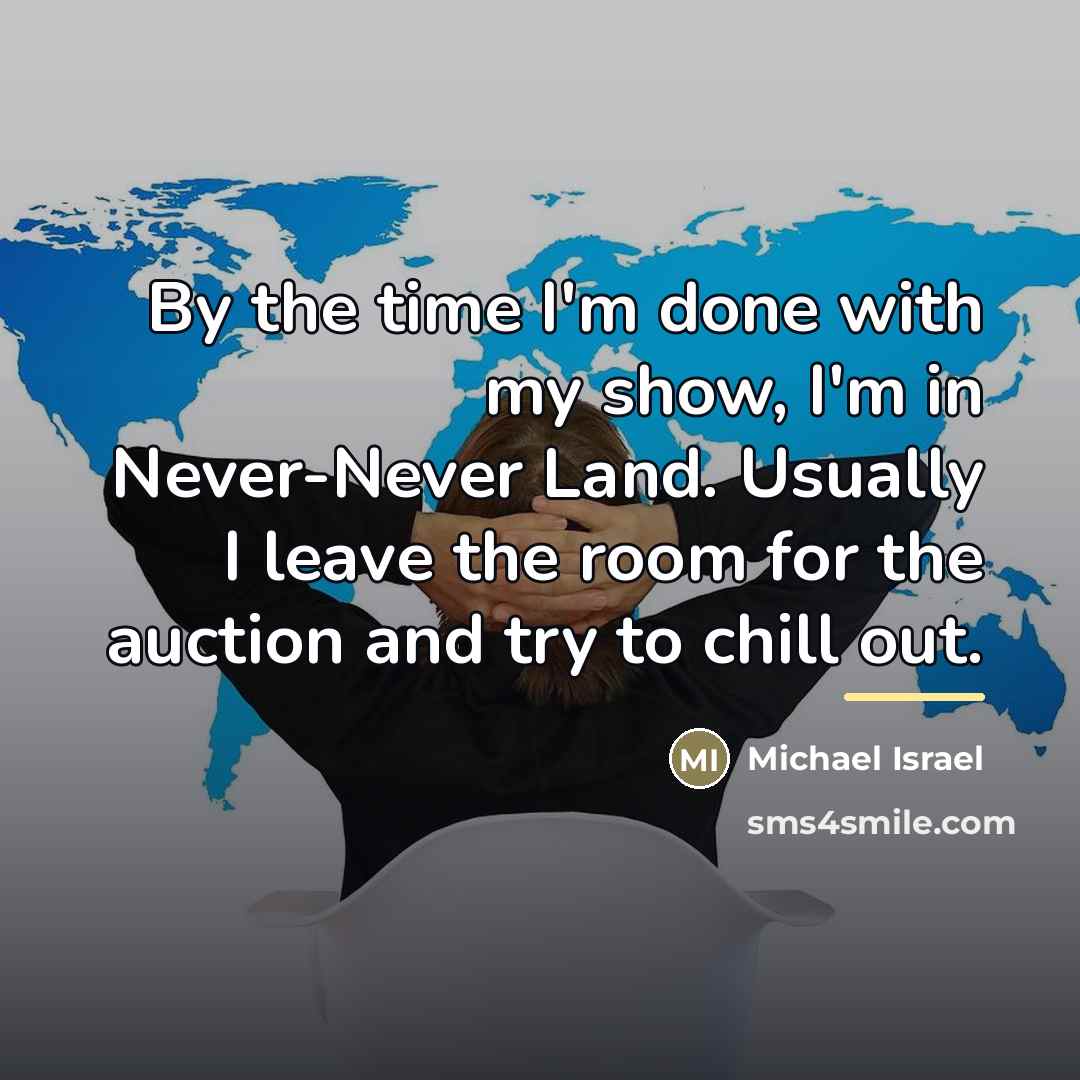 “By the time I'm done with my show, I'm in…” quote by Michael Israel
