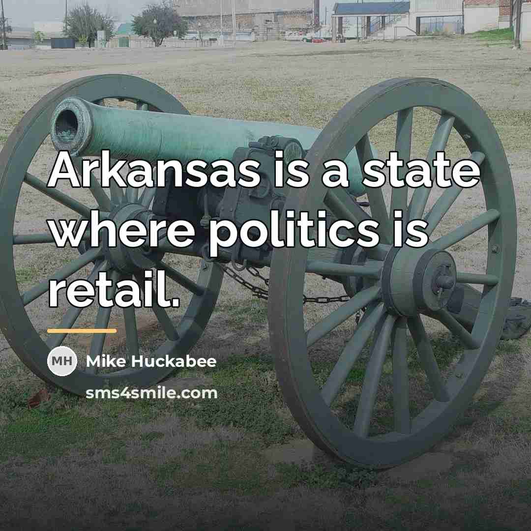 “Arkansas is a state where politics is retail.…” quote by Mike Huckabee