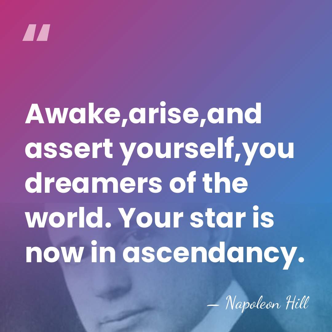 Awake,arise,and assert yourself,you dreamers of the world. Your star is now in&hellip; - Napoleon Hill