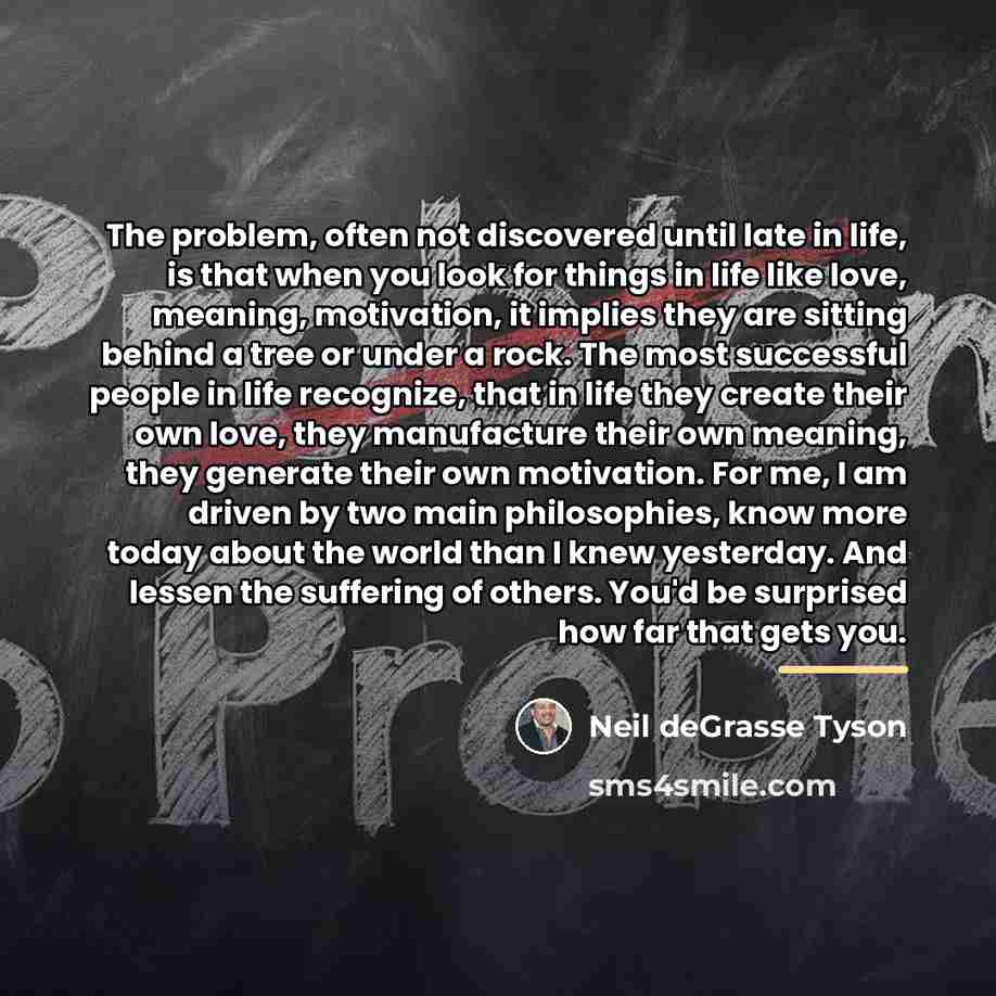 “The problem, often not discovered until late in life, is…” quote by Neil deGrasse Tyson