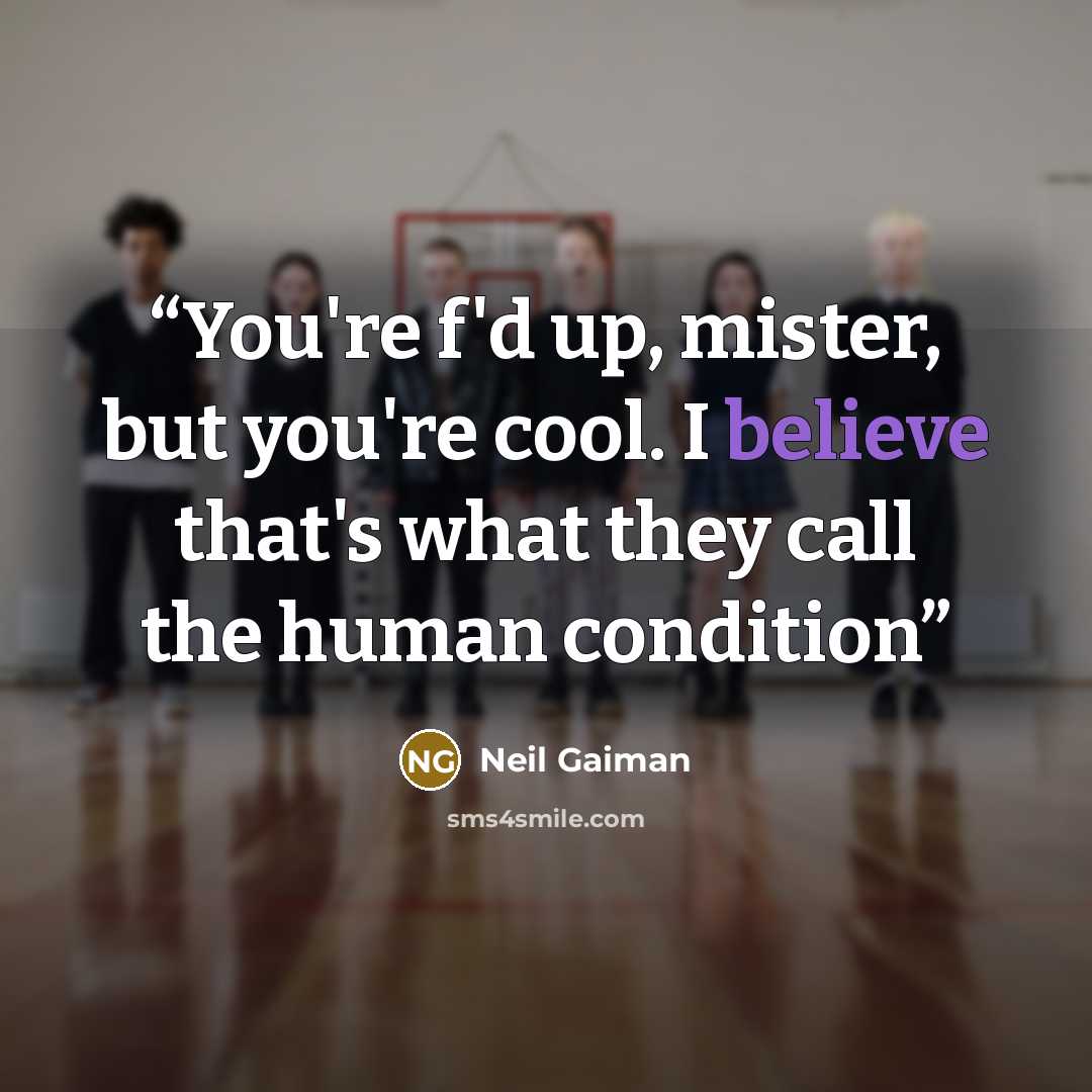 “You're f'd up, mister, but you're cool. I believe that's what they call the human condition” quote by Neil Gaiman