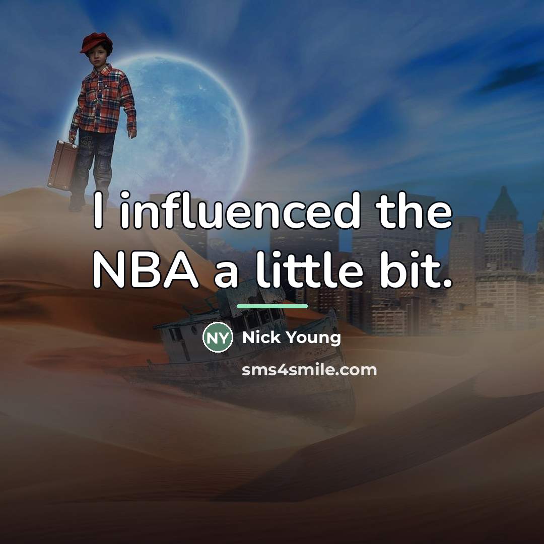 “I influenced the NBA a little bit.…” quote by Nick Young