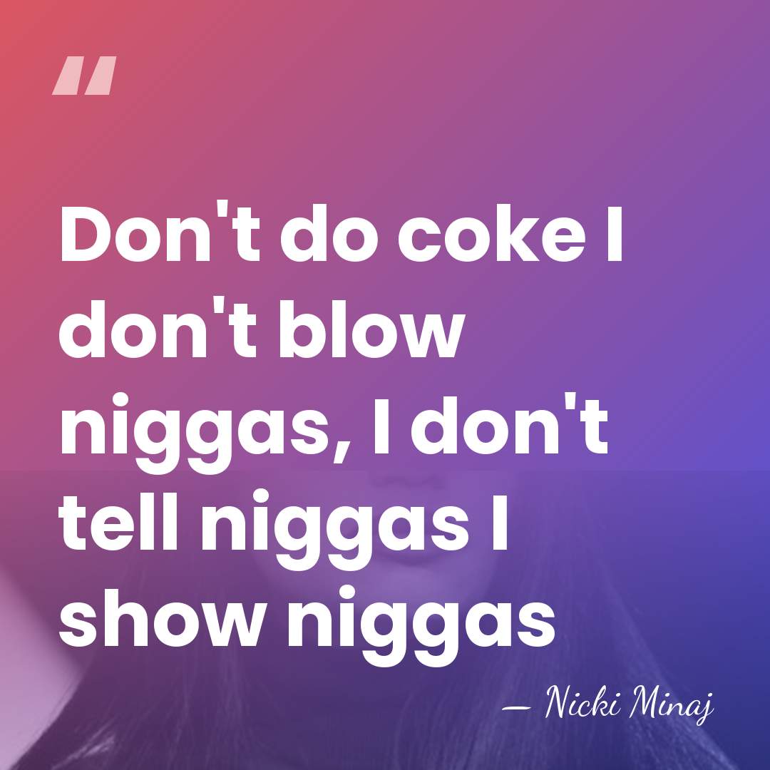 Don't do coke I don't blow niggas, I don't tell niggas I&hellip; - Nicki Minaj