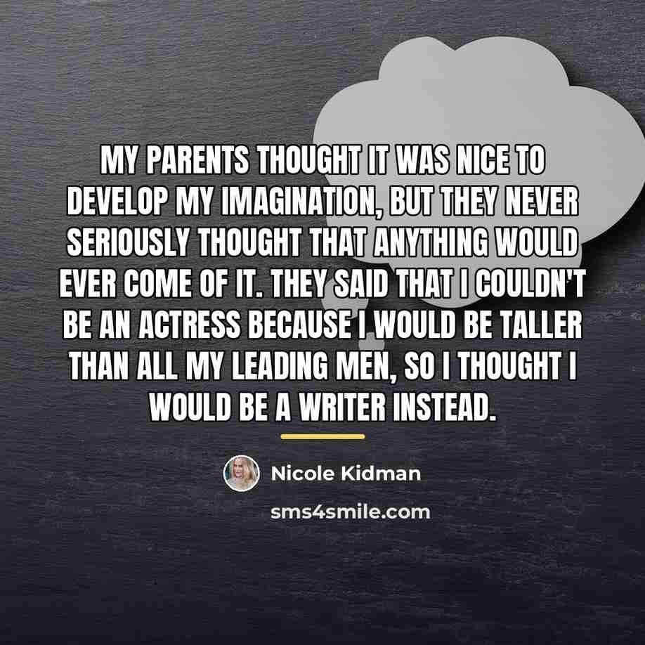 “My parents thought it was nice to develop my imagination,…” quote by Nicole Kidman