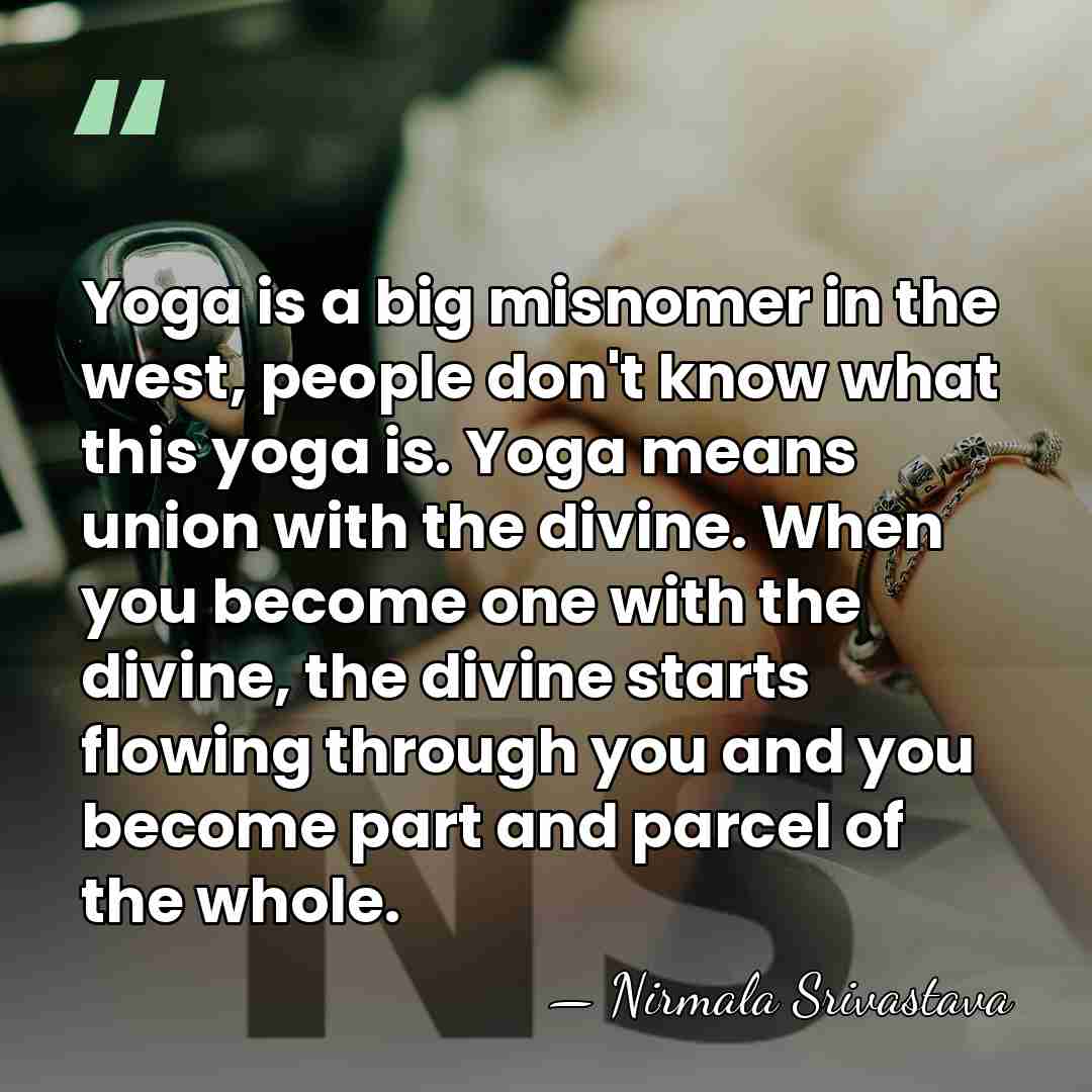 Yoga is a big misnomer in the west, people don't know what&hellip; - Nirmala Srivastava