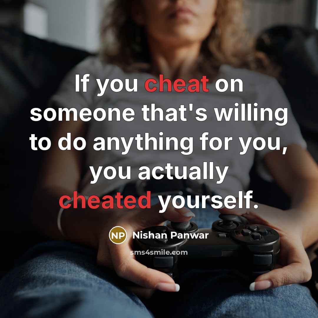 “If you cheat on someone that's willing to do anything for you, you actually cheated yourself.” quote by Nishan Panwar