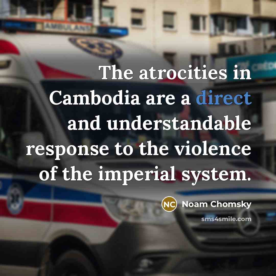 “The atrocities in Cambodia are a direct and understandable response…” quote by Noam Chomsky