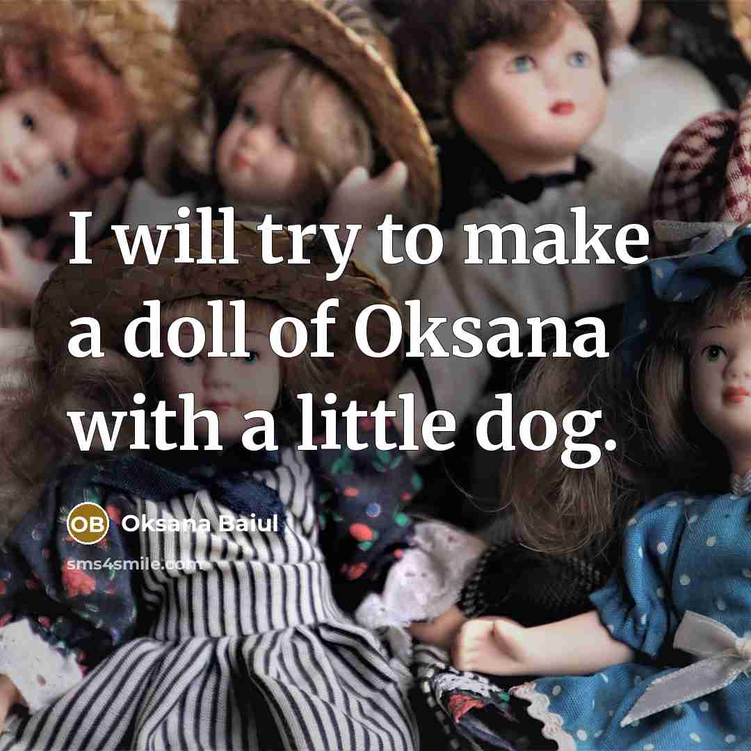 “I will try to make a doll of Oksana with a little dog.” quote by Oksana Baiul