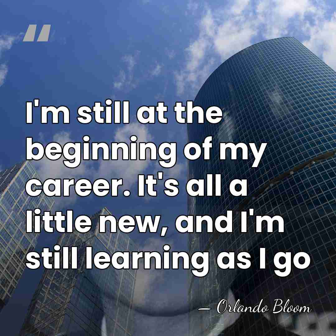 I'm still at the beginning of my career. It's all a little&hellip; - Orlando Bloom
