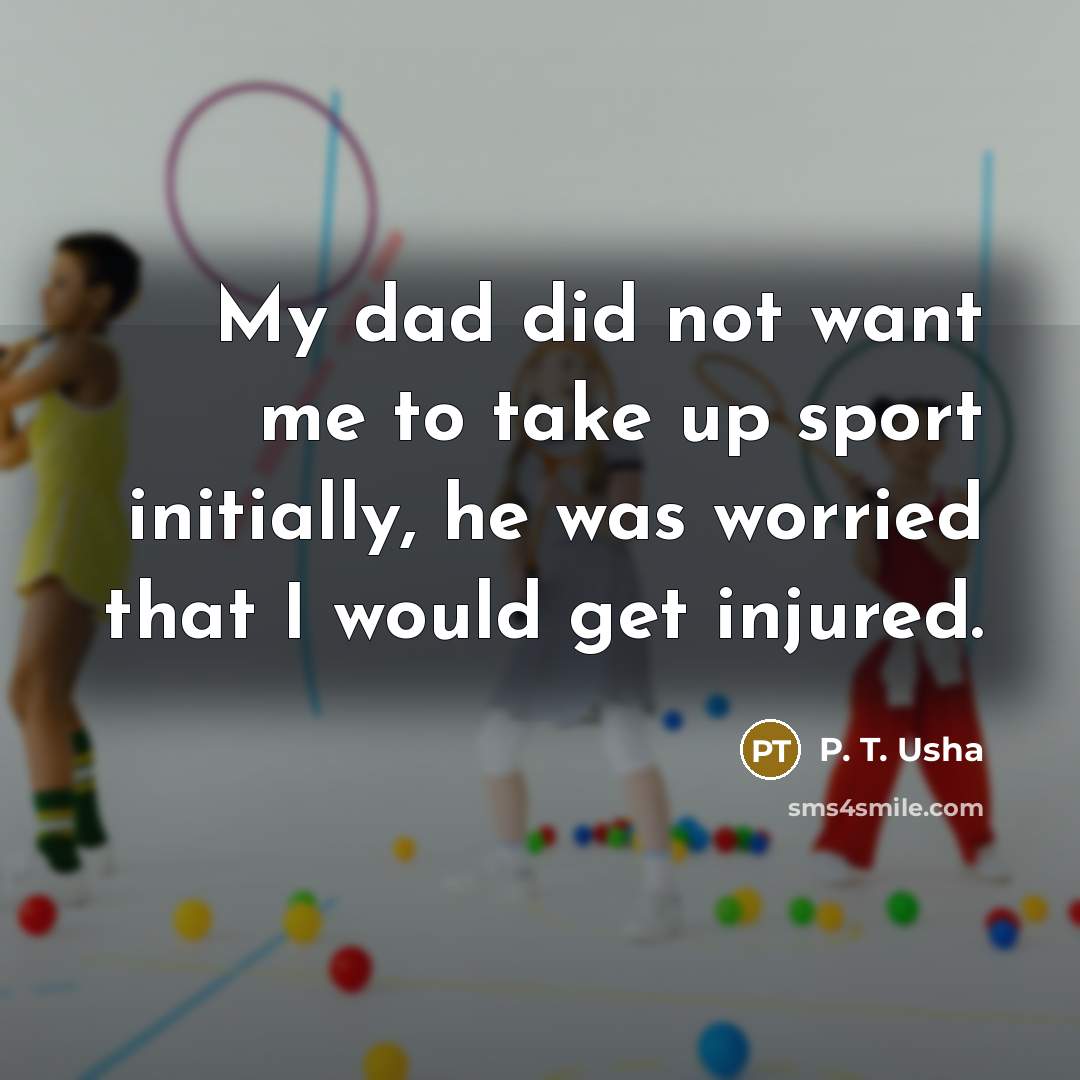 “My dad did not want me to take up sport…” quote by P. T. Usha