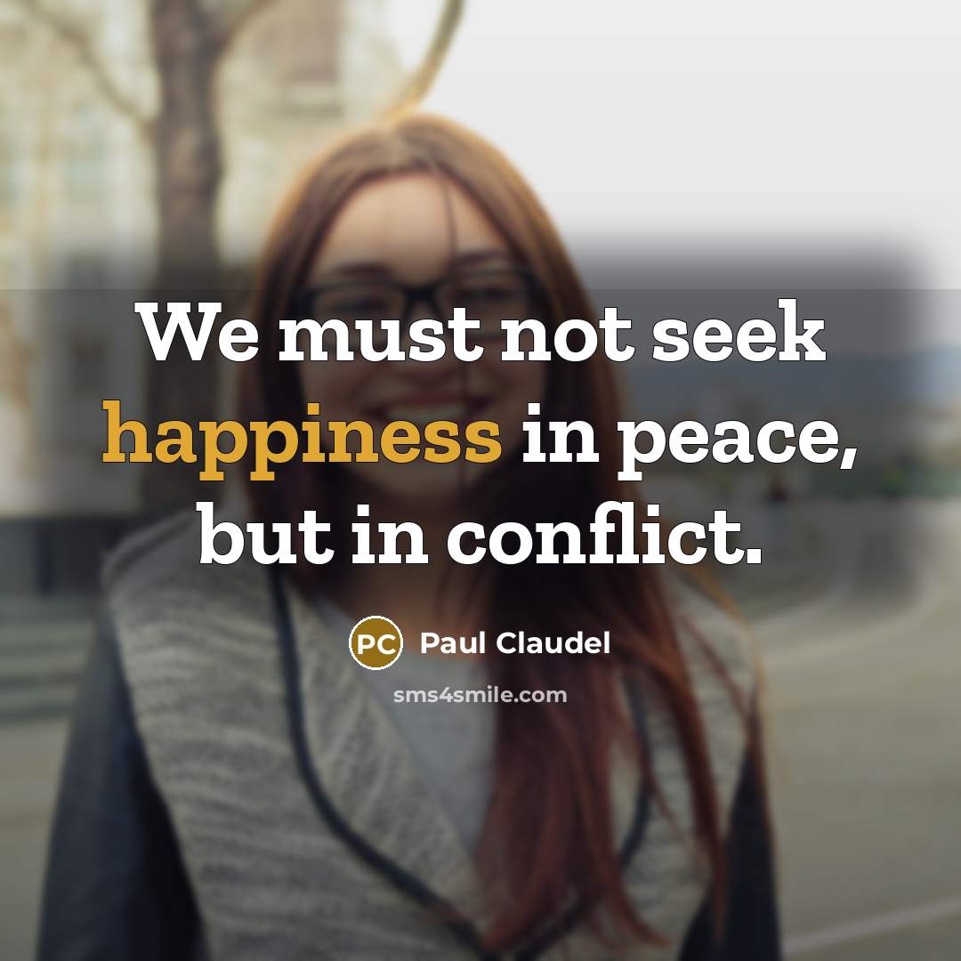 “We must not seek happiness in peace, but in conflict.…” quote by Paul Claudel