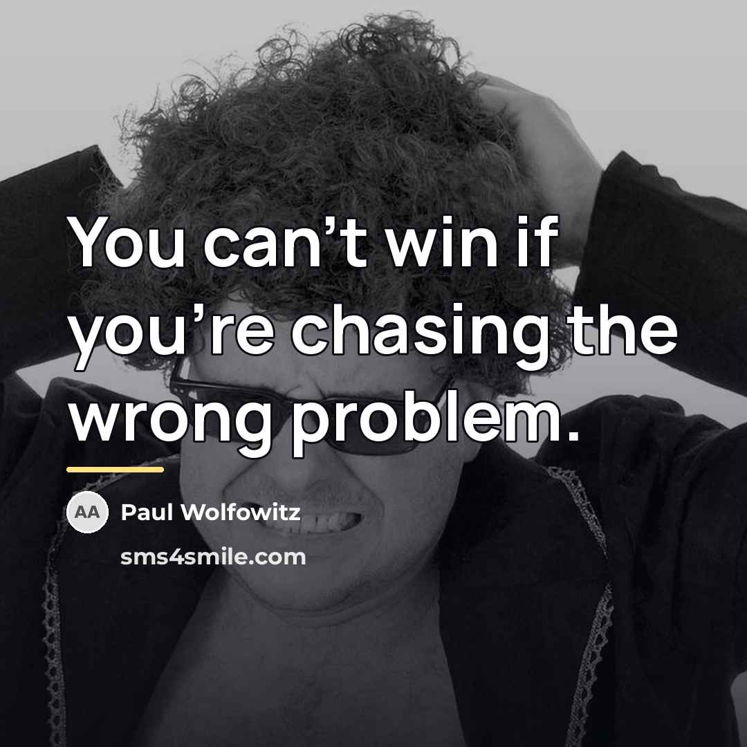 “You can't win if you're chasing the wrong problem.…” quote by Paul Wolfowitz