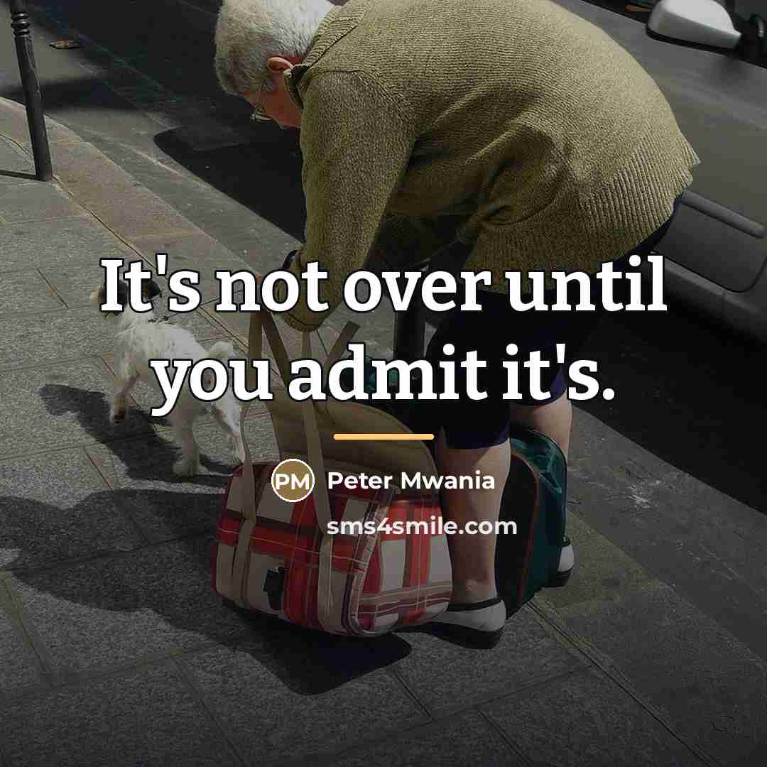 “It's not over until you admit it's.…” quote by Peter Mwania
