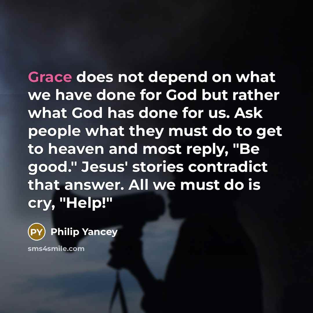 “Grace does not depend on what we have done for…” quote by Philip Yancey