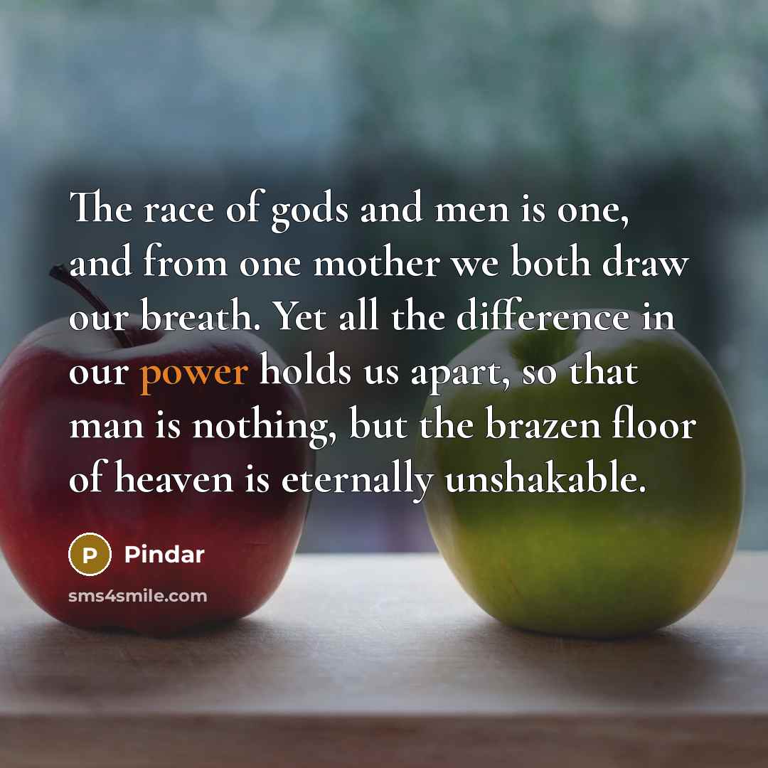 “The race of gods and men is one, and from…” quote by Pindar