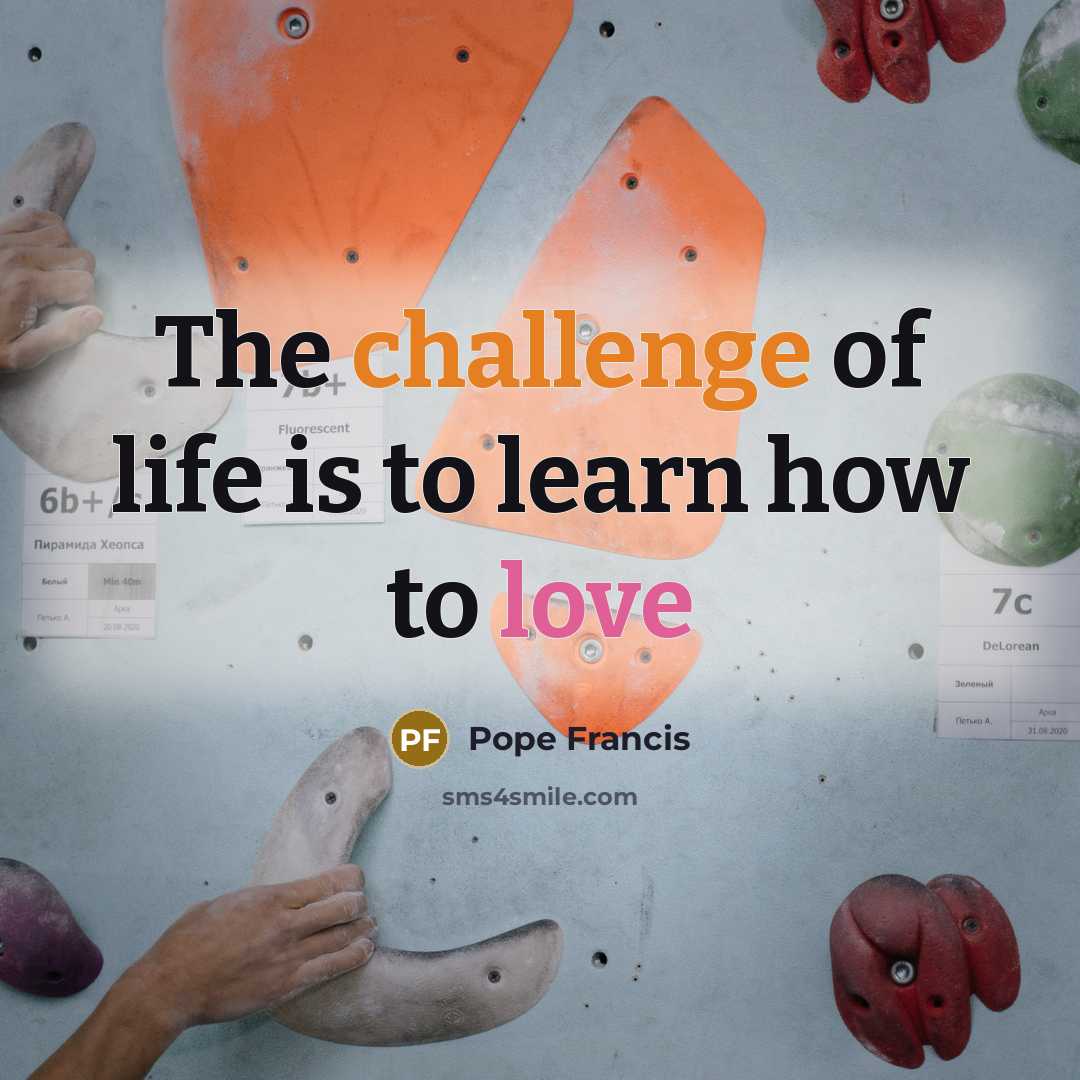 “The challenge of life is to learn how to love…” quote by Pope Francis