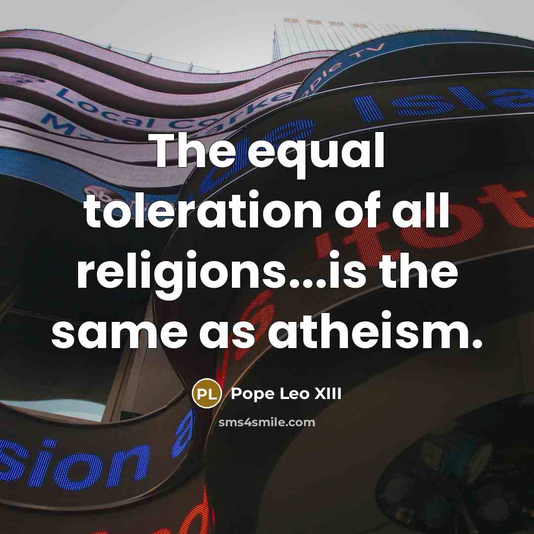 “The equal toleration of all religions...is the same as atheism.…” quote by Pope Leo XIII