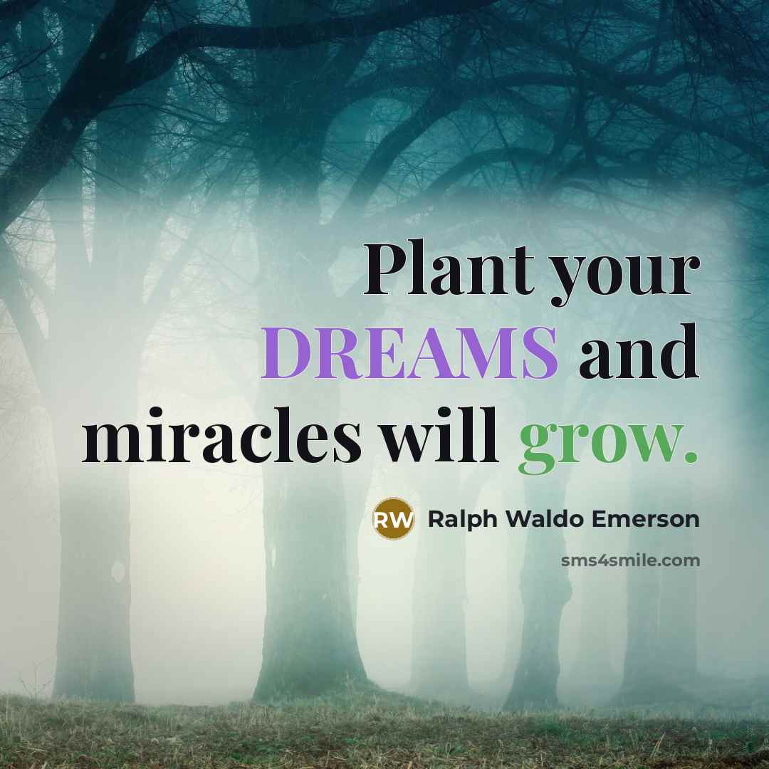 “Plant your DREAMS and miracles will grow.…” quote by Ralph Waldo Emerson