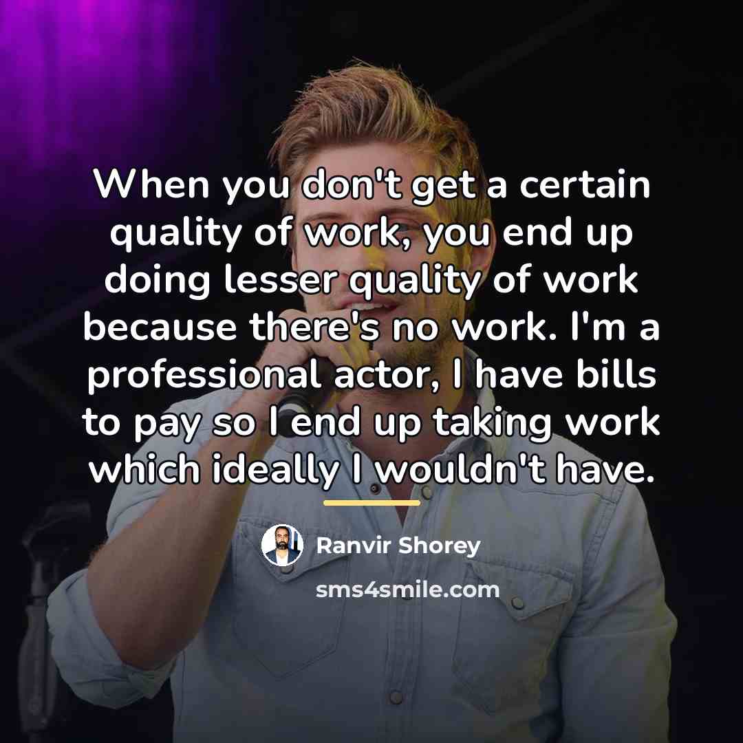 “When you don't get a certain quality of work, you…” quote by Ranvir Shorey