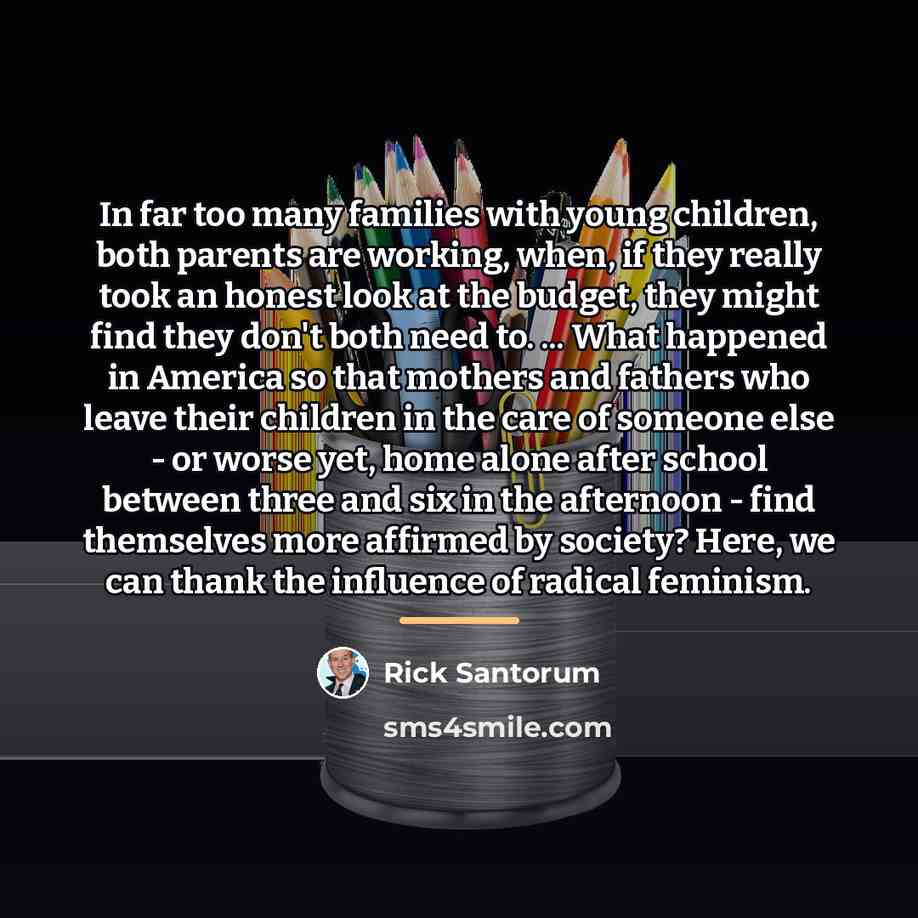“In far too many families with young children, both parents…” quote by Rick Santorum