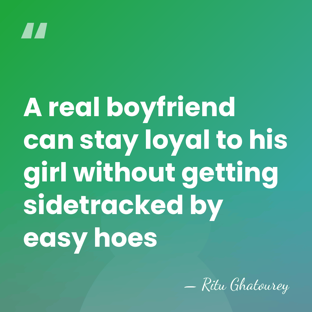 A real boyfriend can stay loyal to his girl without getting sidetracked&hellip; - Ritu Ghatourey